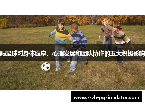 踢足球对身体健康、心理发展和团队协作的五大积极影响