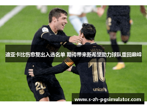 迪亚卡比伤愈复出入选名单 期待带来新希望助力球队重回巅峰