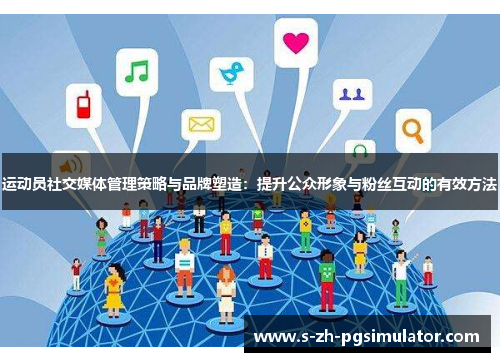 运动员社交媒体管理策略与品牌塑造：提升公众形象与粉丝互动的有效方法