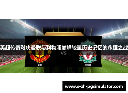 英超传奇对决曼联与利物浦巅峰较量历史记忆的永恒之战 英超传奇对决曼联与利物浦巅峰较量历史记忆的永恒之战