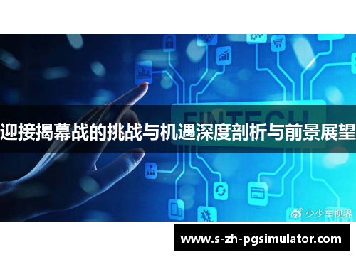迎接揭幕战的挑战与机遇深度剖析与前景展望 迎接揭幕战的挑战与机遇深度剖析与前景展望
